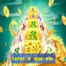 tarot o que ele sente por mim